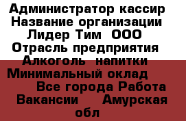 Администратор-кассир › Название организации ­ Лидер Тим, ООО › Отрасль предприятия ­ Алкоголь, напитки › Минимальный оклад ­ 36 000 - Все города Работа » Вакансии   . Амурская обл.